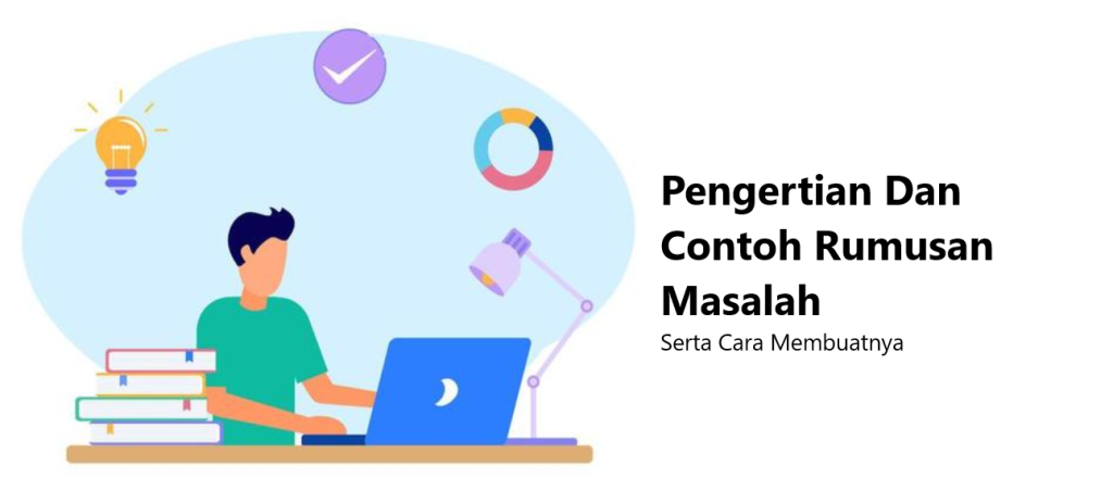 Pengertian Dan Contoh Rumusan Masalah Serta Cara Membuatnya